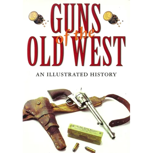 Guns of the Old West: An Illustrated History