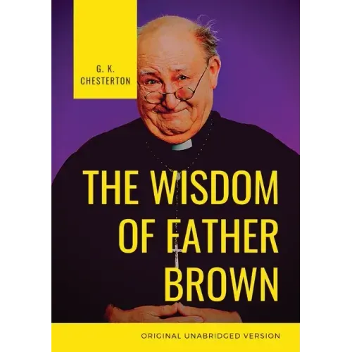 The Wisdom of Father Brown: A fictional Roman Catholic priest and amateur detective by G. K. Chesterton