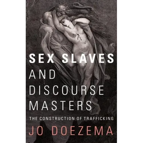 Sex Slaves and Discourse Masters: The Construction of Trafficking