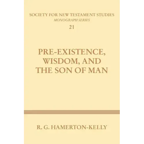 Pre-Existence, Wisdom, and the Son of Man: A Study of the Idea of Pre-Existence in the New Testament