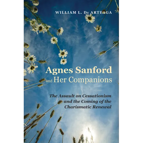 Agnes Sanford and Her Companions: The Assault on Cessationism and the Coming of the Charismatic Renewal