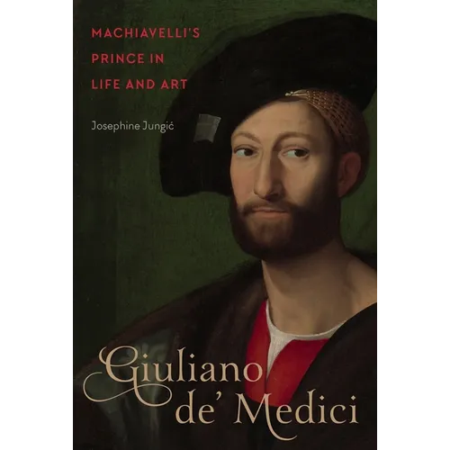 Giuliano De' Medici: Machiavelli's Prince in Life and Art
