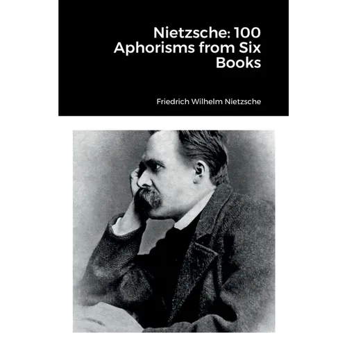 Nietzsche: 100 Aphorisms from Six Books