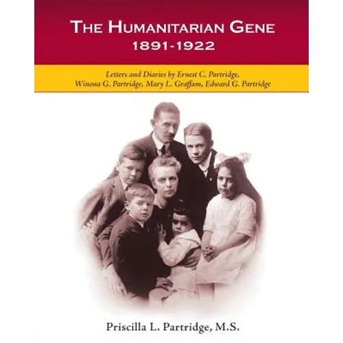 The Humanitarian Gene: Letters and Diaries by Ernest C. Partridge, Winona G. Partridge, Mary L. Graffam, Edward G. Partridge 1891-1922
