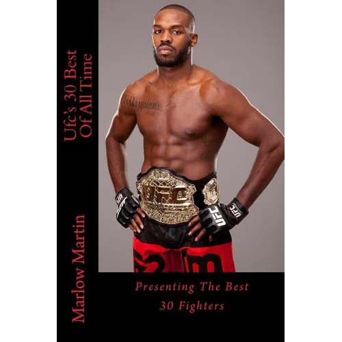 Ufc's 30 Best Of All Time: Presenting The Best 30 Fighters