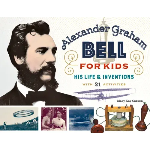 Alexander Graham Bell for Kids: His Life and Inventions, with 21 Activities Volume 70