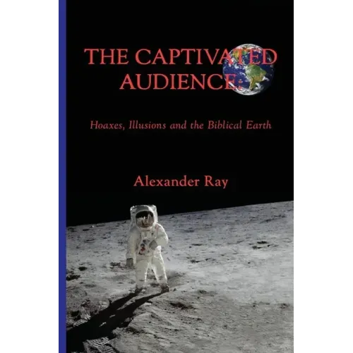The Captivated Audience: Hoaxes, Illusions and the Biblical Earth: Hoaxes, Illusions and the Biblical Earth