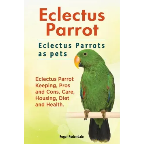 Eclectus Parrot. Eclectus Parrots as pets. Eclectus Parrot Keeping, Pros and Cons, Care, Housing, Diet and Health.