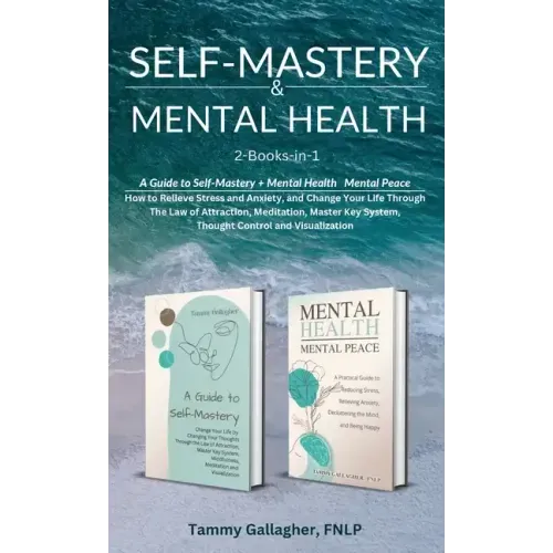 Self-Mastery and Mental Health 2-Books-in-1: How to Relieve Stress and Anxiety, and Change Your Life Through the Law of Attraction, Meditation, Master