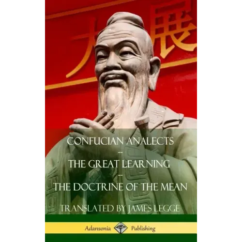 Confucian Analects, The Great Learning, The Doctrine of the Mean (Hardcover)