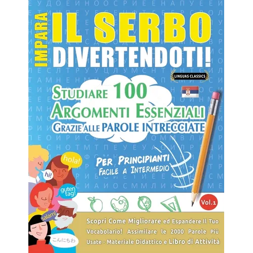 Impara Il Serbo Divertendoti! - Per Principianti: Facile a Intermedio - Studiare 100 Argomenti Essenziali Grazie Alle Parole Intrecciate - Vol.1