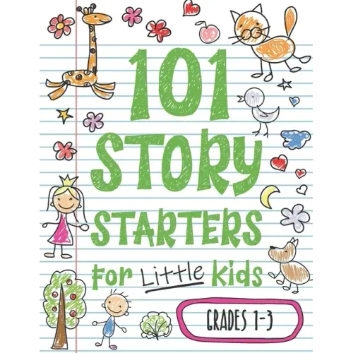 101 Story Starters for Little Kids: Illustrated Writing Prompts to Kick Your Imagination into High Gear