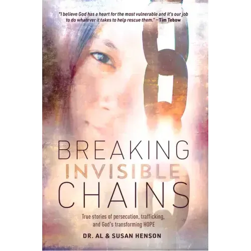 Breaking Invisible Chains: True Stories of Persecution, Trafficking, and God's Transforming Hope