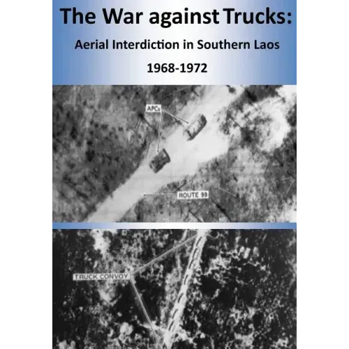 The War against Trucks: Aerial Interdiction in Southern Laos 1968-1972