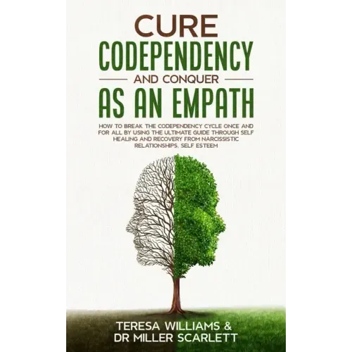 Cure Codependency and Conquer as an Empath: How to Break the Codependency Cycle Once and For All By using The Ultimate Guide Through Self Healing and