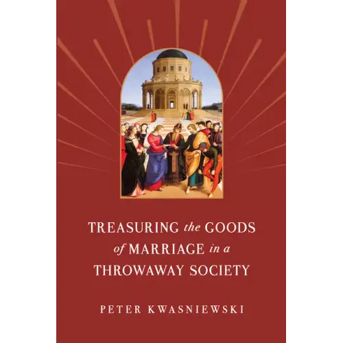 Treasuring the Goods of Marriage in a Throwaway Society