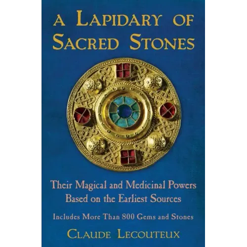 A Lapidary of Sacred Stones: Their Magical and Medicinal Powers Based on the Earliest Sources