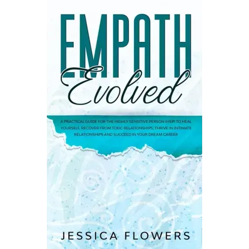 Empath Evolved A Practical Guide for The Highly Sensitive Person (HSP) To Heal Yourself, Recover From Toxic Relationships, Thrive In Intimate Relation