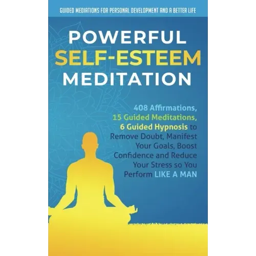 Powerful Self-Esteem Meditation: 408 Affirmations, 15 Guided Meditations, 6 Guided Hypnosis to Remove Doubt, Manifest Your Goals, Boost Confidence and