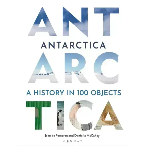 Antarctica: A History in 100 Objects