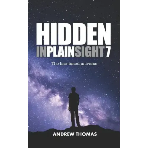 Hidden In Plain Sight 7: The Fine-Tuned Universe