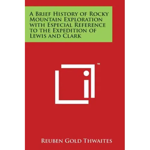 A Brief History of Rocky Mountain Exploration with Especial Reference to the Expedition of Lewis and Clark