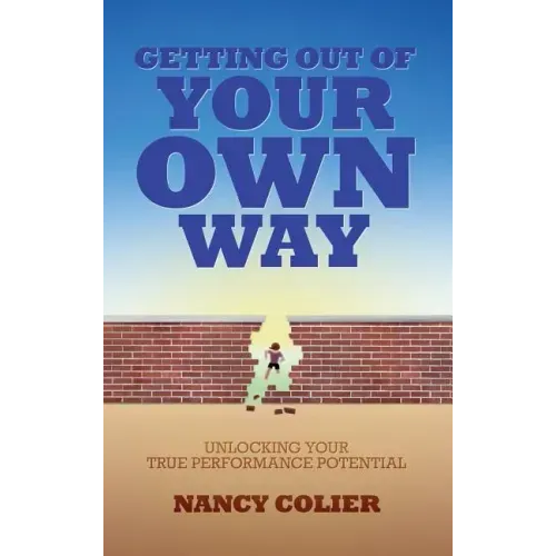 Getting Out of Your Own Way: Unlocking Your True Performance Potential