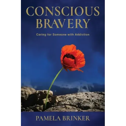 Conscious Bravery: Caring For Someone with Addiction