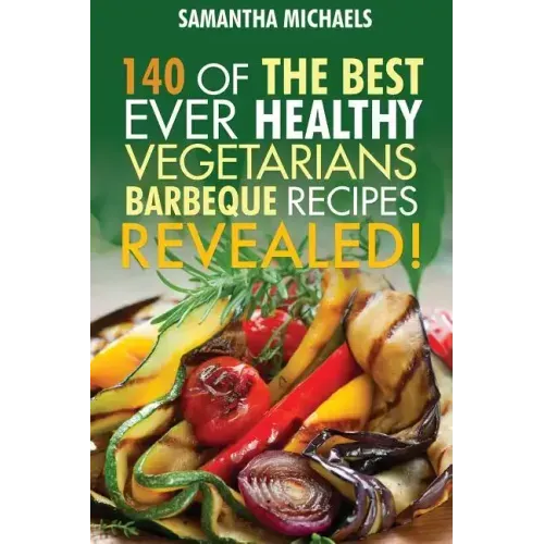 Barbecue Cookbook: 140 of the Best Ever Healthy Vegetarian Barbecue Recipes Book...Revealed!