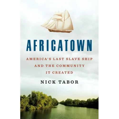 Africatown: America's Last Slave Ship and the Community It Created