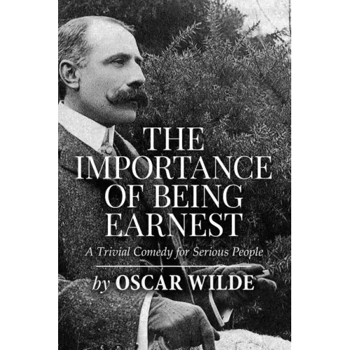 The Importance of Being Earnest: A Trivial Comedy for Serious People