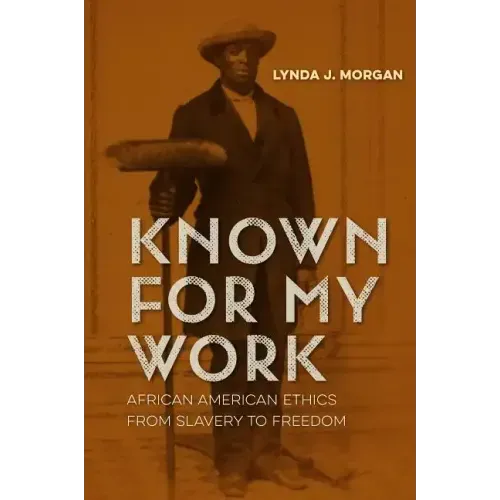 Known for My Work: African American Ethics from Slavery to Freedom