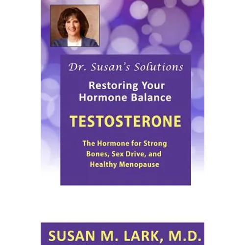 Dr. Susan's Solutions: Testosterone - The Hormone for Strong Bones, Sex Drive, and Healthy Menopause