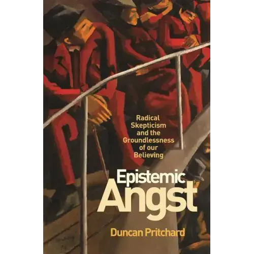 Epistemic Angst: Radical Skepticism and the Groundlessness of Our Believing