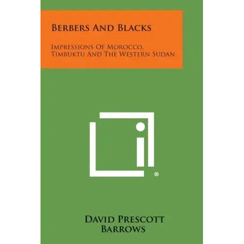 Berbers and Blacks: Impressions of Morocco, Timbuktu and the Western Sudan