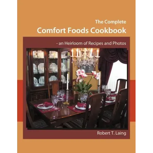 The Complete Comfort Foods Cookbook - an Heirloom of Recipes and Photos