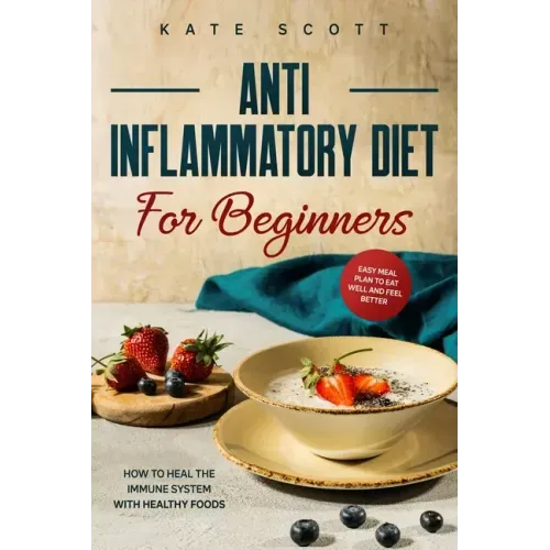 Anti Inflammatory Diet For Beginners: How to heal your immune system with healthy foods - Easy Meal Plan to Eat Well and Feel Better