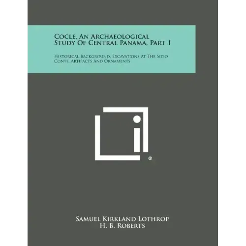 Cocle, An Archaeological Study Of Central Panama, Part 1: Historical Background, Excavations At The Sitio Conte, Artifacts And Ornaments