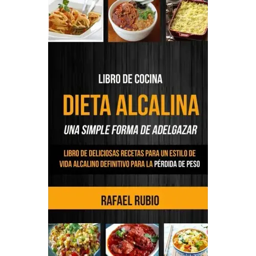 Libro de cocina: Dieta Alcalina: Libro de deliciosas recetas para un estilo de vida alcalino definitivo para la pérdida de peso (Una Si