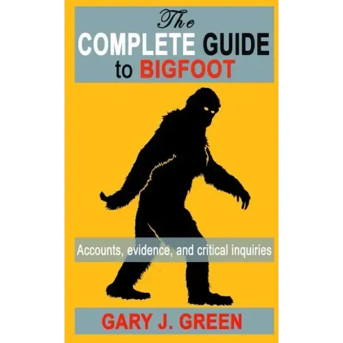The Complete Guide to BIGFOOT: Accounts, Evidence, and Critical Inquiries