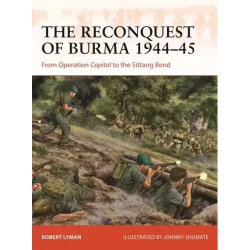 The Reconquest of Burma 1944-45: From Operation Capital to the Sittang Bend