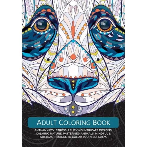 Adult Colouring Book: Anti-Anxiety, Stress-Relieving Intricate Design. Calming Nature, Patterned Animals, Mindful & Abstract Images To Colour Yourself