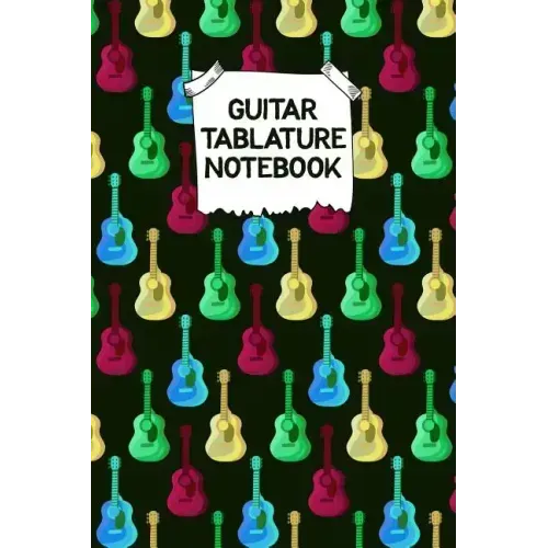 Guitar Tablature Notebook: Designed By And For Guitar Players - Great For Composition, Songwriting and Live Performance