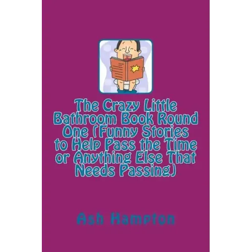 The Crazy Little Bathroom Book Round One (Funny Stories to Help Pass the Time or Anything Else That Needs Passing)