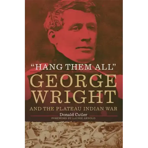 "Hang Them All": George Wright and the Plateau Indian War