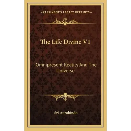The Life Divine V1: Omnipresent Reality and the Universe