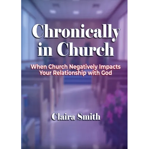 Chronically in Church: When Church Negatively Impacts Your Relationship with God