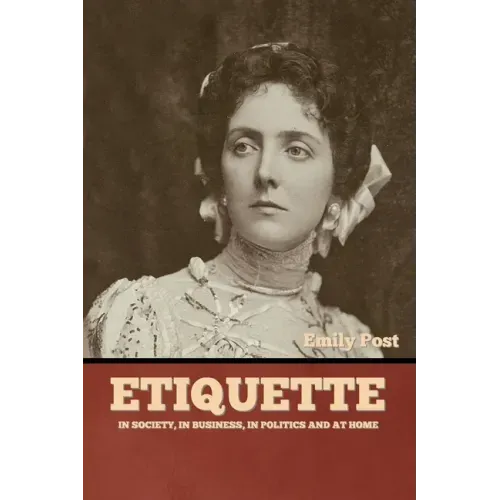 Etiquette: In Society, In Business, In Politics and at Home