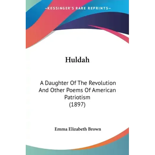 Huldah: A Daughter Of The Revolution And Other Poems Of American Patriotism (1897)