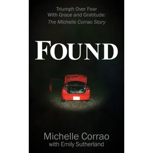 Found: Triumph Over Fear With Grace and Gratitude: The Michelle Corrao Story